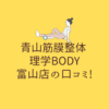 青山筋膜整体 理学BODY 富山店の口コミ!