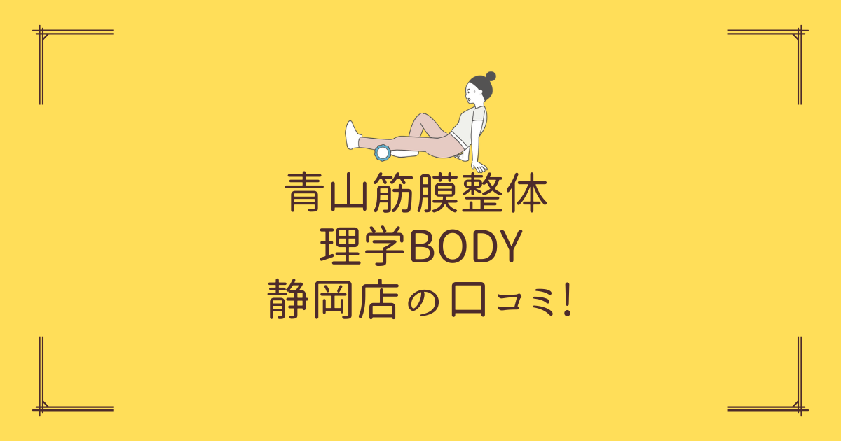 青山筋膜整体 理学BODY 静岡店の口コミ!
