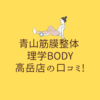 青山筋膜整体 理学BODY 高岳店の口コミ!