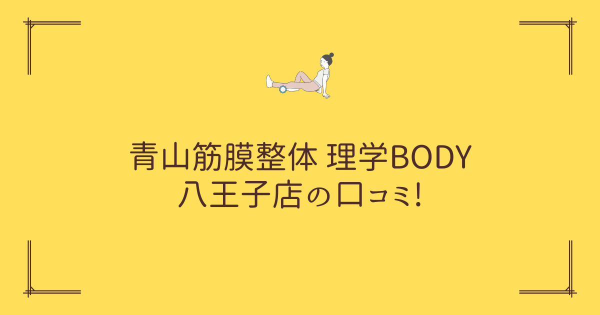 青山筋膜整体 理学BODY 八王子店の口コミ!