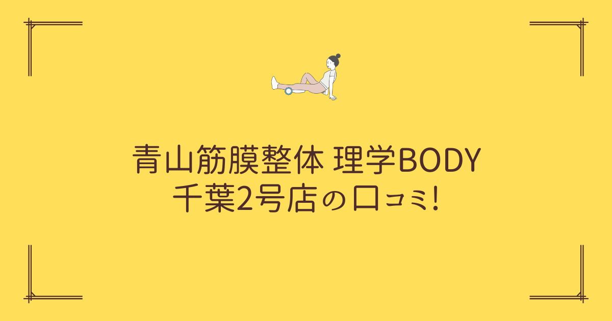 青山筋膜整体 理学BODY 千葉2号店の口コミ!