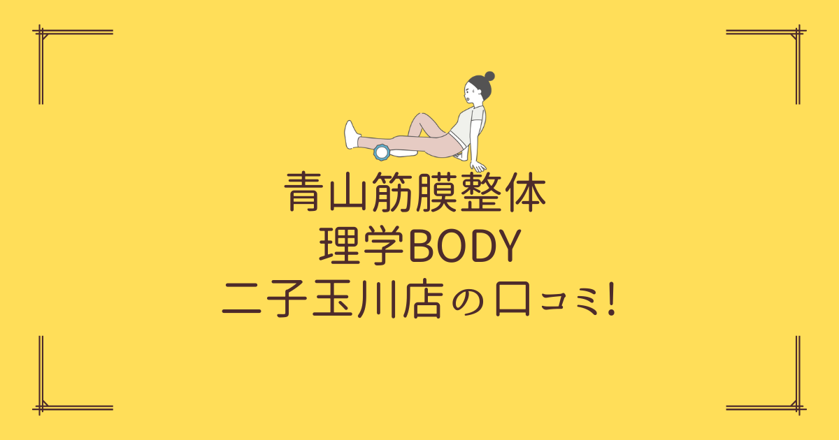 青山筋膜整体 理学BODY 二子玉川店の口コミ!