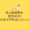 青山筋膜整体 理学BODY 大宮大門町店の口コミ!