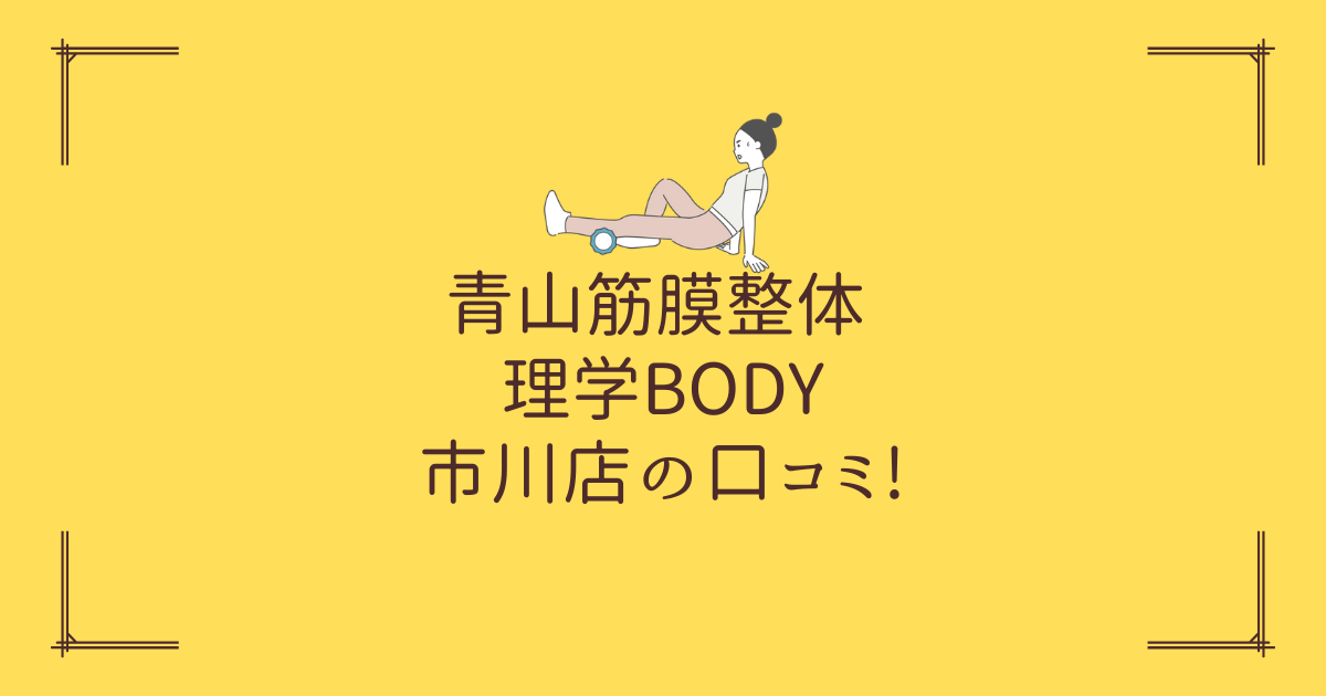 青山筋膜整体 理学BODY 市川店の口コミ!