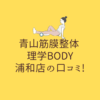 青山筋膜整体 理学BODY 浦和店の口コミ!